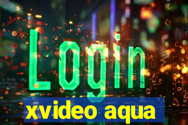 xvideo aqua